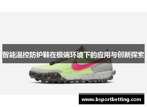 智能温控防护鞋在极端环境下的应用与创新探索
